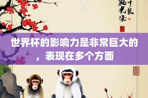 世界杯的影响力是非常巨大的，表现在多个方面