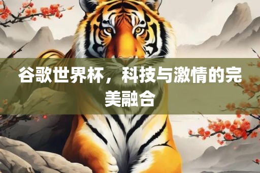 谷歌世界杯，科技与激情的完美融合