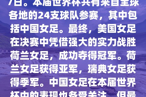 2019年女足世界杯在法国举行，是第八届女足世界杯，也是世界杯第一次在欧洲举办。比赛时间为2019年6月7日至7月7日。本届世界杯共有来自全球各地的24支球队参赛，其中包括中国女足。最终，美国女足在决赛中凭借强大的实力战胜荷兰女足，成功夺得冠军。荷兰女足获得亚军，吉安市靖泰电力工程有限公司瑞典女足获得季军。中国女足在本届世界杯中的表现也备受关注，但最终未能进入八强。此外，本届世界杯还创造了许多其他纪录和亮点，如法国球星姆巴佩出席开幕式等。