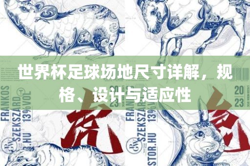 世界杯足球场地尺寸详解，规格、设计与适应性吉安市靖泰电力工程有限公司