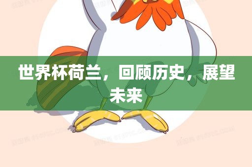 世界杯荷兰，回顾历史，展望未来